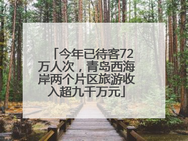 今年已待客72万人次，青岛西海岸两个片区旅游收入超九千万元