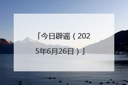 今日辟谣（2025年6月26日）