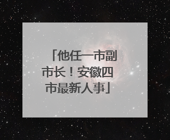 他任一市副市长！安徽四市最新人事