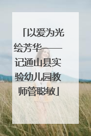 以爱为光绘芳华——记通山县实验幼儿园教师管聪敏