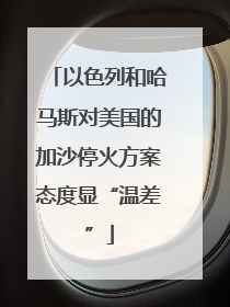 以色列和哈马斯对美国的加沙停火方案态度显“温差”