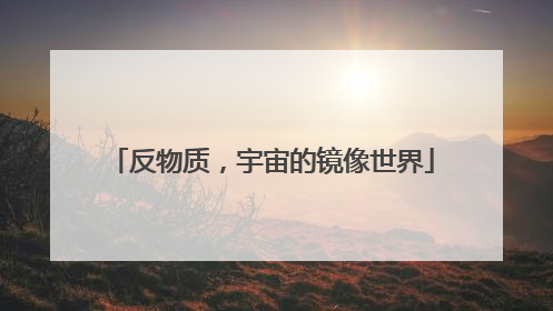 反物质，宇宙的镜像世界
