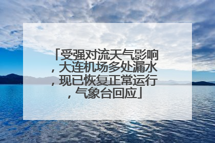 受强对流天气影响，大连机场多处漏水，现已恢复正常运行，气象台回应