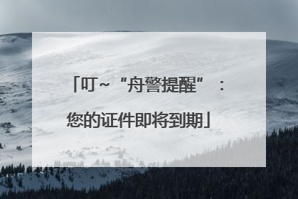 叮~“舟警提醒”：您的证件即将到期