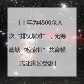 十年为4500余人次“排忧解难”，无锡藕塘“校家社”共育模式让家长受惠