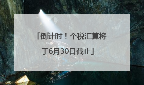 倒计时！个税汇算将于6月30日截止