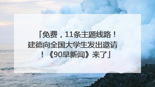 免费，11条主题线路！建德向全国大学生发出邀请！《90早新闻》来了