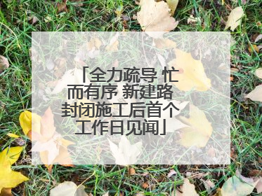 全力疏导 忙而有序 新建路封闭施工后首个工作日见闻