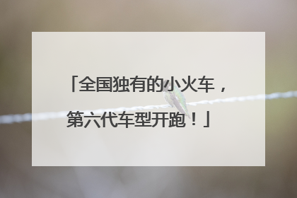 全国独有的小火车，第六代车型开跑！