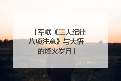 军歌《三大纪律八项注意》与大悟的烽火岁月