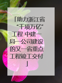 助力浙江省“千项万亿”工程 中建一局一公司建设的又一省重点工程竣工交付