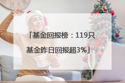 基金回报榜：119只基金昨日回报超3%