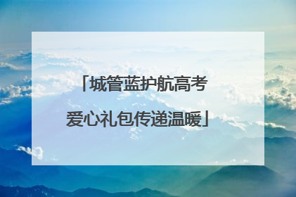 城管蓝护航高考 爱心礼包传递温暖
