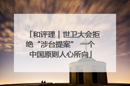 和评理｜世卫大会拒绝“涉台提案” 一个中国原则人心所向