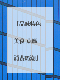 品味特色美食 点燃消费热潮