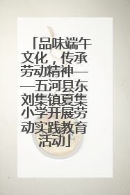 品味端午文化，传承劳动精神——五河县东刘集镇夏集小学开展劳动实践教育活动