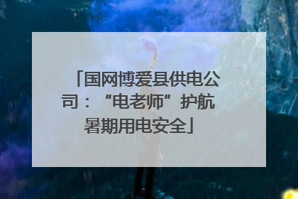 国网博爱县供电公司：“电老师”护航暑期用电安全