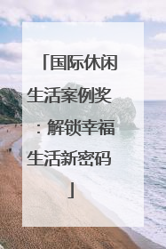 国际休闲生活案例奖：解锁幸福生活新密码
