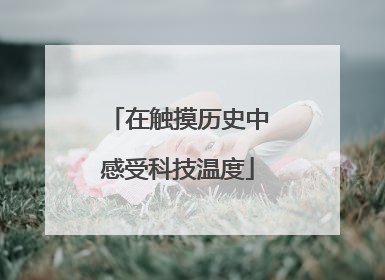 在触摸历史中感受科技温度