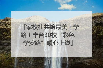 家校社共绘最美上学路！丰台30校“彩色学安路”暖心上线