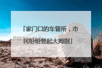 家门口的车管所，市民纷纷竖起大拇指