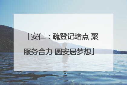安仁：疏登记堵点 聚服务合力 圆安居梦想