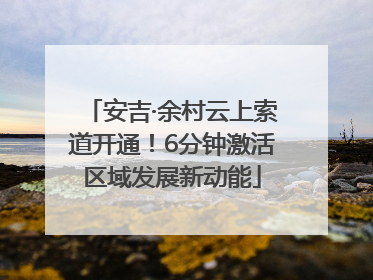 安吉·余村云上索道开通！6分钟激活区域发展新动能