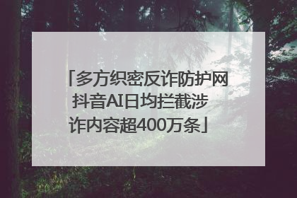 多方织密反诈防护网 抖音AI日均拦截涉诈内容超400万条