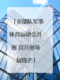 多部队军事体育运动会开赛 官兵赛场展锋芒