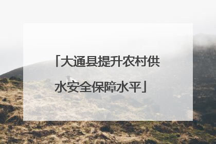 大通县提升农村供水安全保障水平