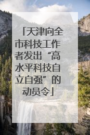 天津向全市科技工作者发出“高水平科技自立自强”的动员令