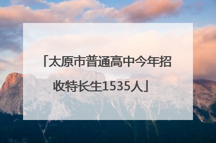 太原市普通高中今年招收特长生1535人
