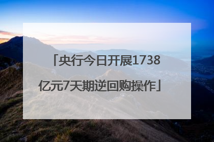 央行今日开展1738亿元7天期逆回购操作