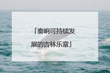 奏响可持续发展的吉林乐章