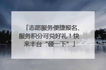 志愿服务便捷报名、服务积分可兑好礼！快来丰台“碰一下”