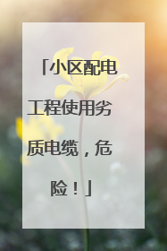 小区配电工程使用劣质电缆，危险！