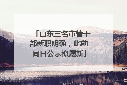 山东三名市管干部新职明确，此前同日公示拟履新