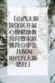 山西太原迎泽区开展心理健康教育月暨家庭教育分享会 共探AI时代育人新路径