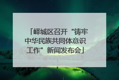 峄城区召开“铸牢中华民族共同体意识工作”新闻发布会
