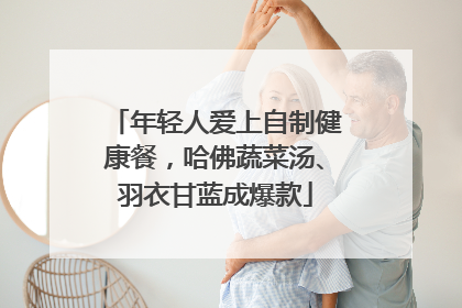 年轻人爱上自制健康餐，哈佛蔬菜汤、羽衣甘蓝成爆款