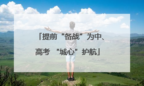 提前“备战”为中、高考 “城心”护航