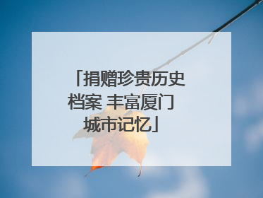 捐赠珍贵历史档案 丰富厦门城市记忆
