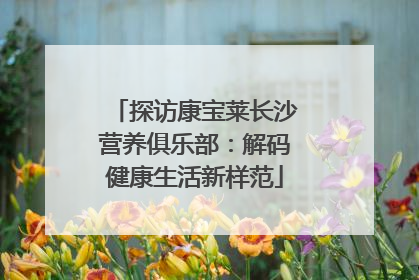 探访康宝莱长沙营养俱乐部：解码健康生活新样范