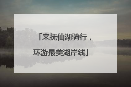来抚仙湖骑行，环游最美湖岸线