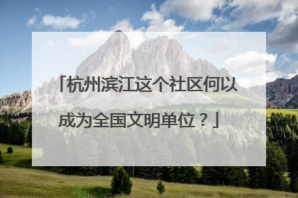 杭州滨江这个社区何以成为全国文明单位？