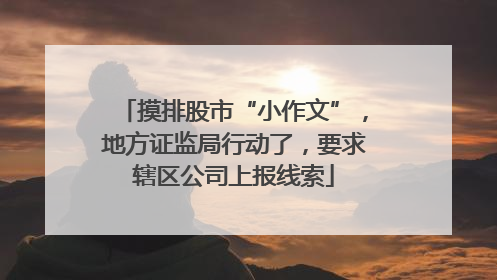摸排股市“小作文”，地方证监局行动了，要求辖区公司上报线索