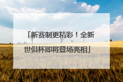 新赛制更精彩！全新世俱杯即将登场亮相