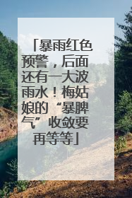 暴雨红色预警，后面还有一大波雨水！梅姑娘的“暴脾气”收敛要再等等