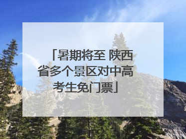 暑期将至 陕西省多个景区对中高考生免门票