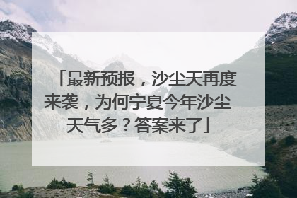 最新预报，沙尘天再度来袭，为何宁夏今年沙尘天气多？答案来了
